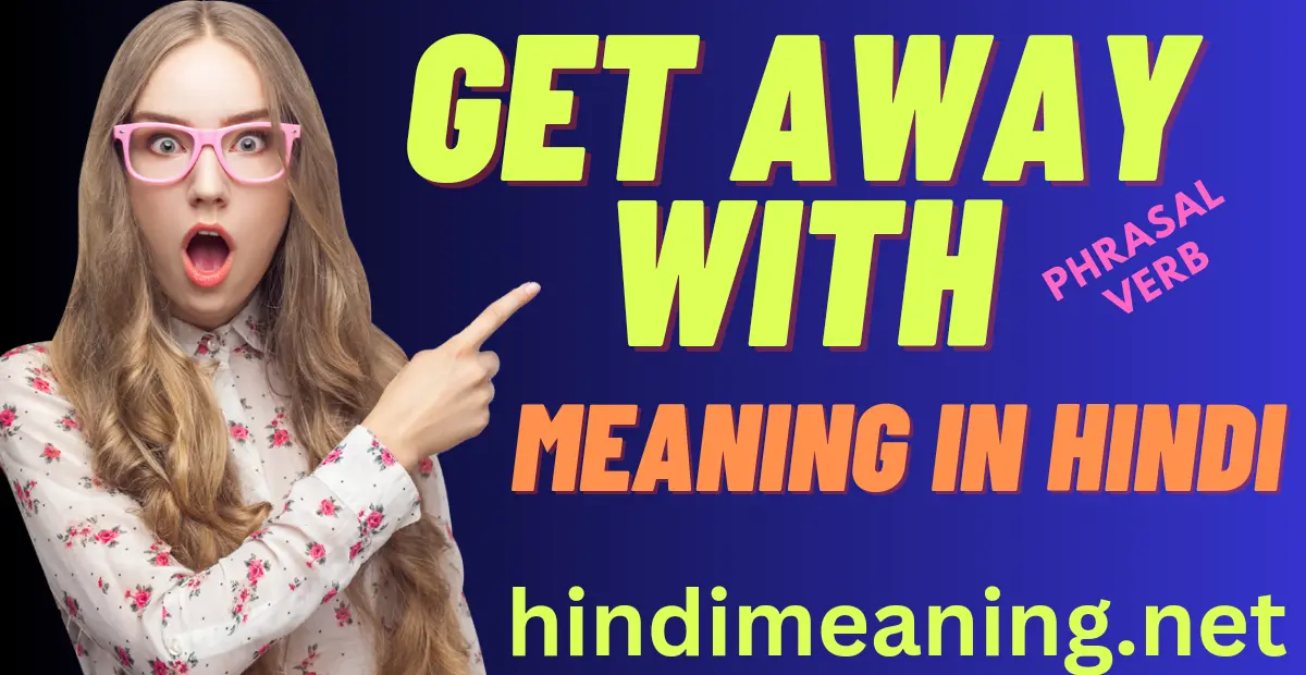 GET Away With Phrasal verb Meaning In Hindi